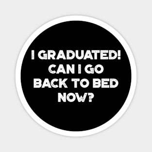 I Graduated! Can I Go Back To Bed Now? White Funny Magnet